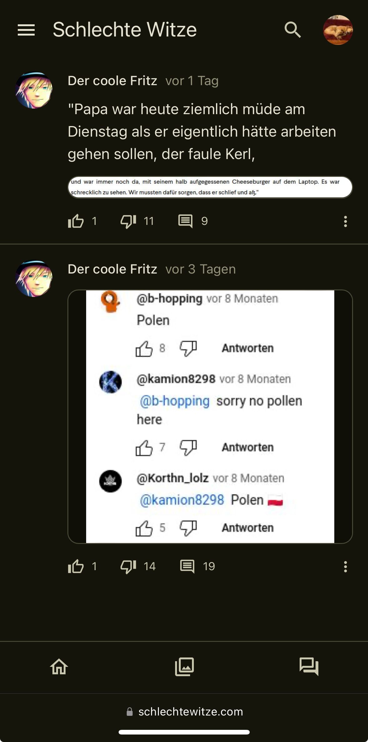 Schlechte Witze
Der coole Fritz vor 1 Tag
"Papa war heute ziemlich müde am
Dienstag als er eigentlich hätte arbeiten
gehen sollen, der faule Kerl,
und war immer noch da, mit seinem halb aufgegessenen Cheeseburger auf dem Laptop. Es war
schrecklich zu sehen. Wir mussten dafür sorgen, dass er schlief und af."
1
11
9
Der coole Fritz vor 3 Tagen
@b-hopping vor 8 Monaten.
Polen
38 7 Antworten
@kamion8298 vor 8 Monaten
@b-hopping sorry no pollen.
here
7
Antworten
@Korthn_lolz vor 8 Monaten
@kamion8298 Polen
5 ☑ Antworten
IB 1
14
19
schlechtewitze.com