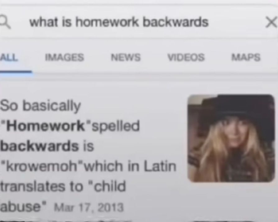 Qwhat is homework backwards
ALL
IMAGES
NEWS
VIDEOS
MAPS
So basically
"Homework"spelled
backwards is
"krowemoh"which in Latin
translates to "child
abuse Mar 17, 2013
X