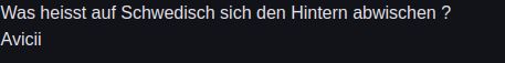 Ein dunkler Screenshot eines Textfeldes mit der Frage: "Was heißt auf Schwedisch sich den Hintern abwischen?" Darunter steht "Avicii".