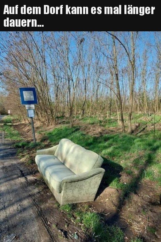 Auf dem Dorf kann es mal länger
dauern...
DEBESTE