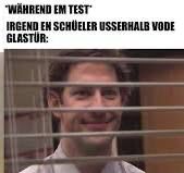 "WÄHREND EM TEST
IRGEND EN SCHUELER USSERHALB VODE
GLASTÜR: