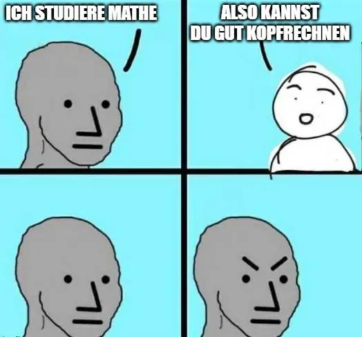 ICH STUDIERE MATHE
ALSO KANNST
DU GUT KOPFRECHNEN