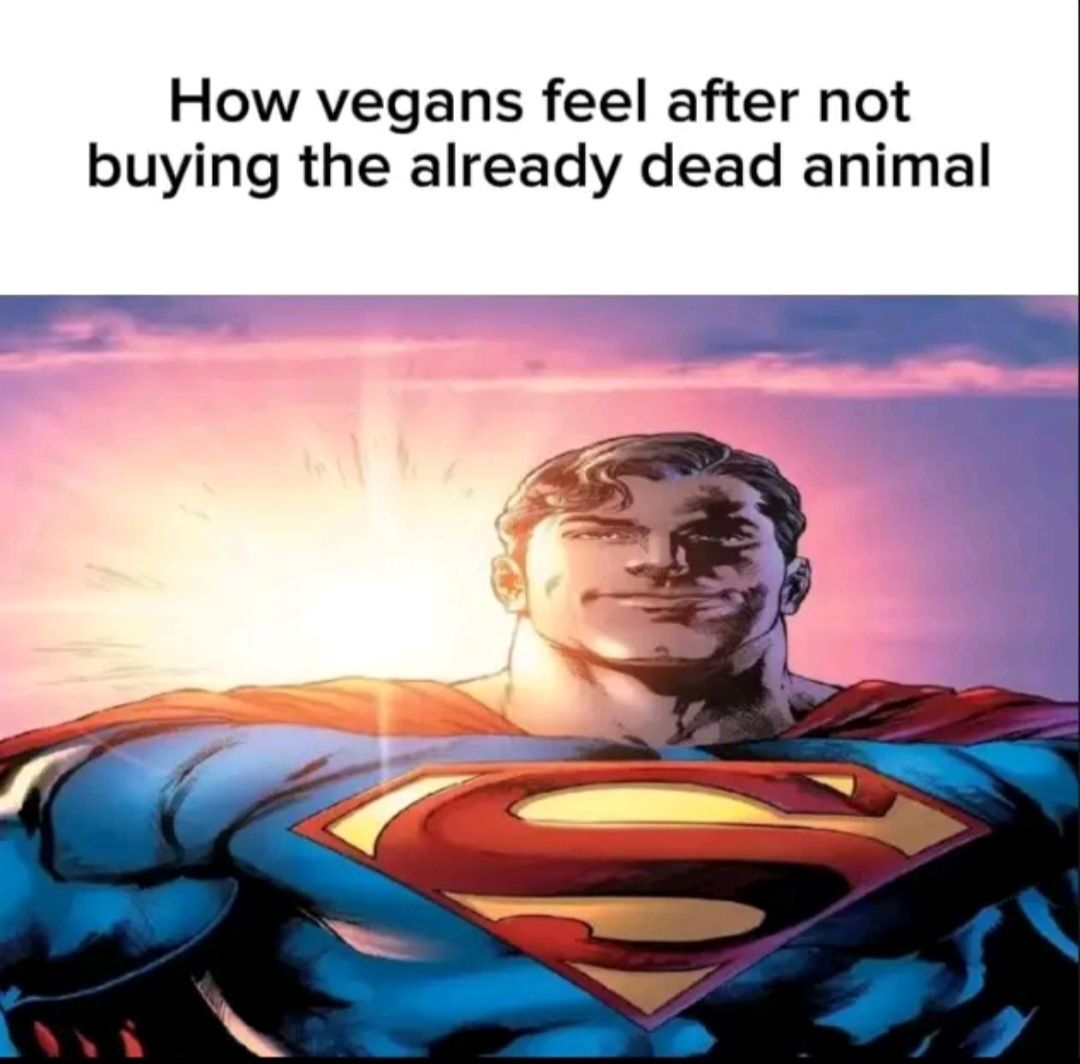 How vegans feel after not
buying the already dead animal