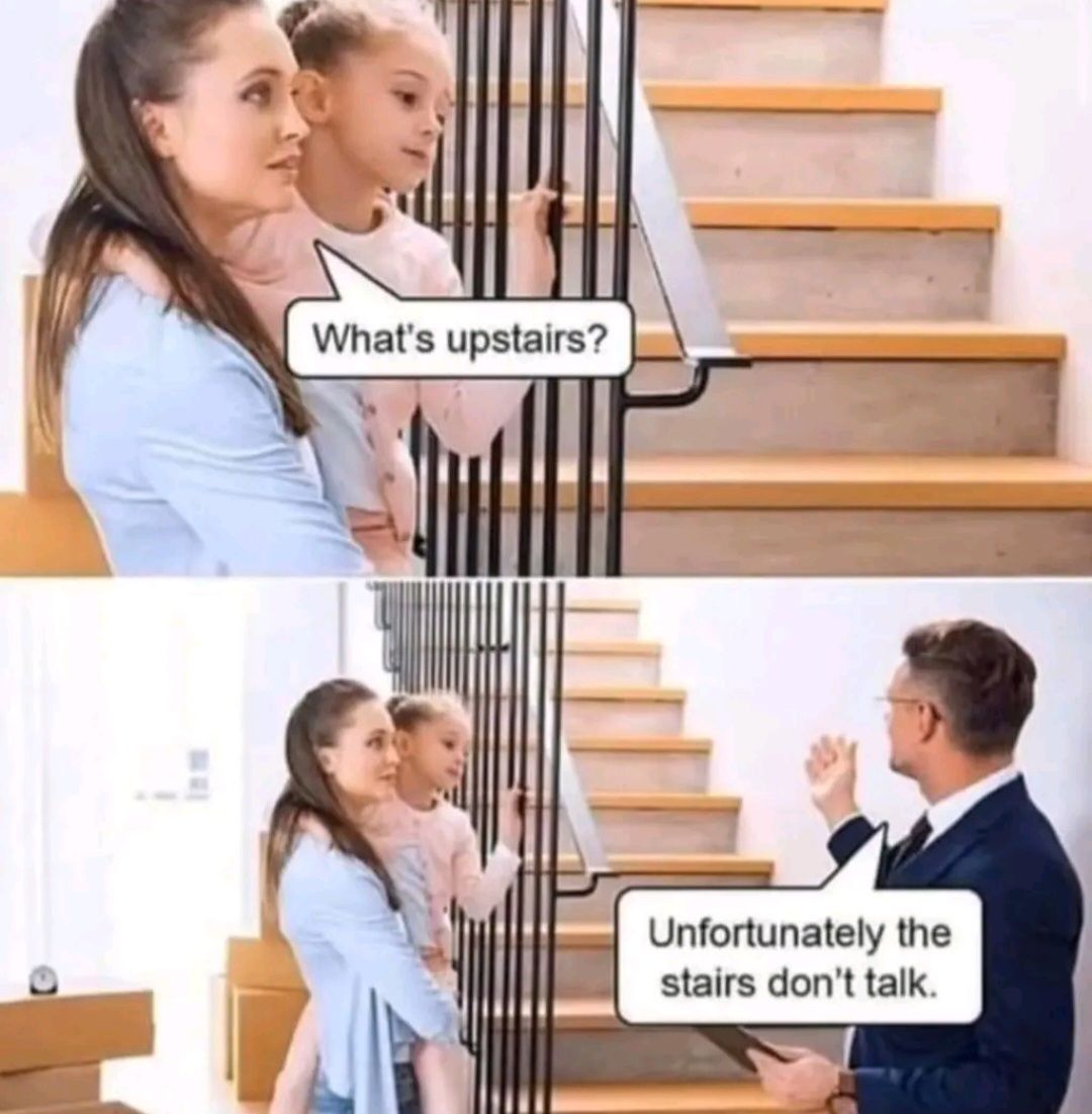 What's upstairs?
อ
Unfortunately the
stairs don't talk.