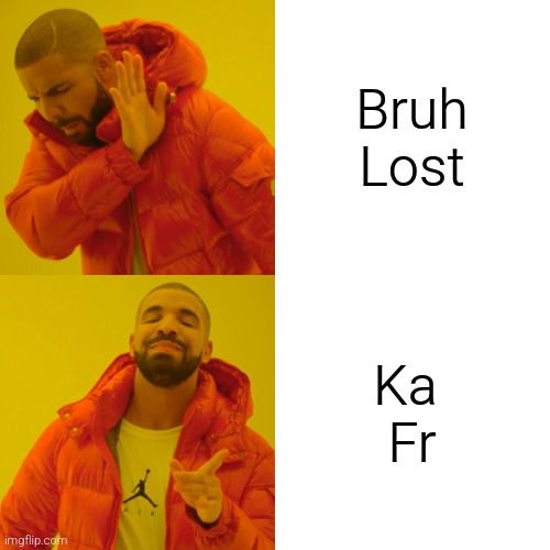 
Bruh
Lost
Ka
Fr