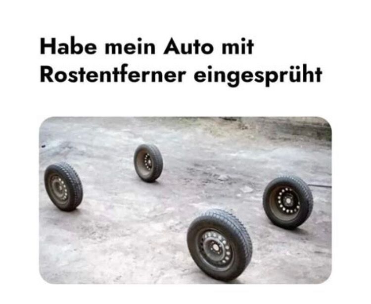 Habe mein Auto mit
Rostentferner eingesprüht