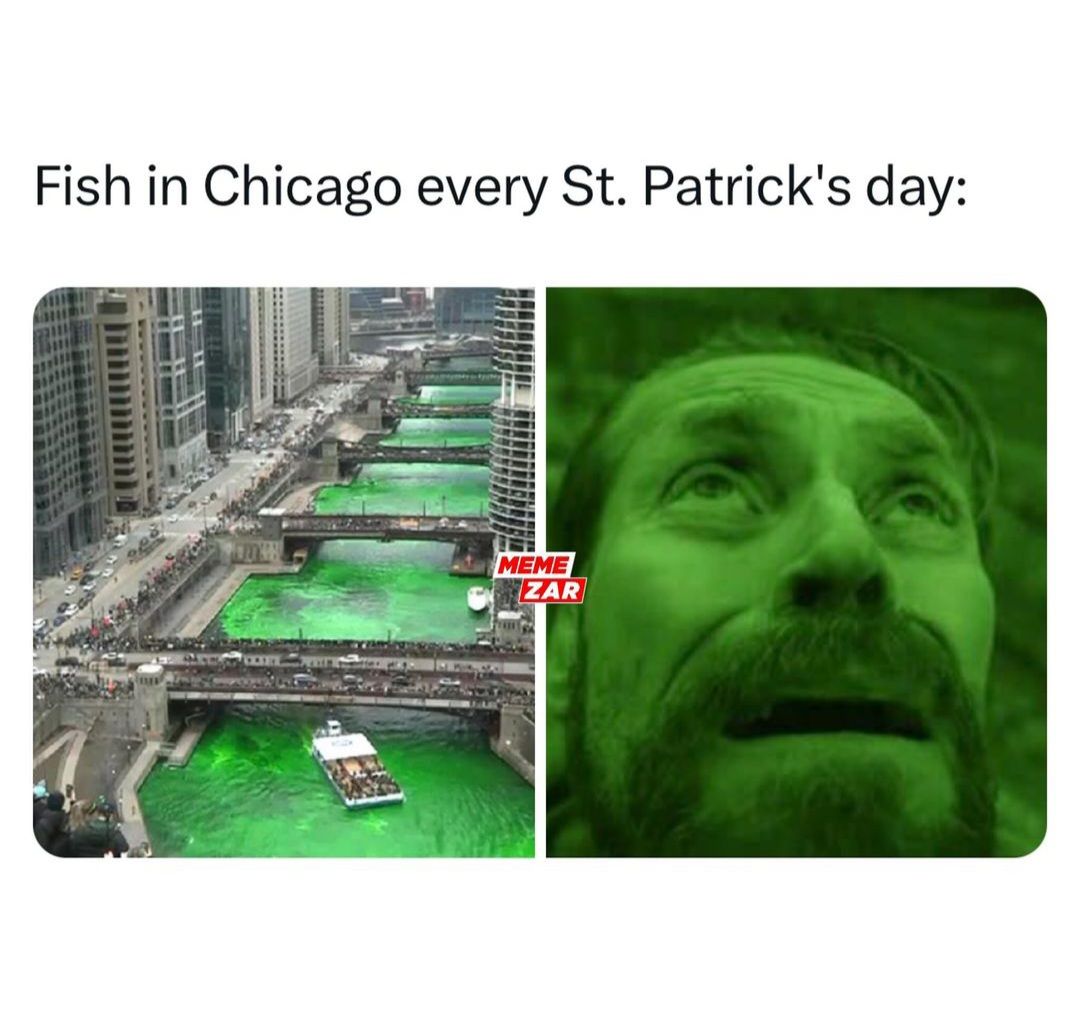 Fish in Chicago every St. Patrick's day:
MEME
ZAR