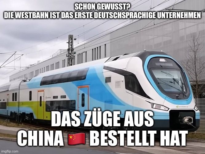 SCHON GEWUSST?
DIE WESTBAHN IST DAS ERSTE DEUTSCHSPRACHIGE UNTERNEHMEN

DAS ZÜGE AUS
CHINA BESTELLT HAT