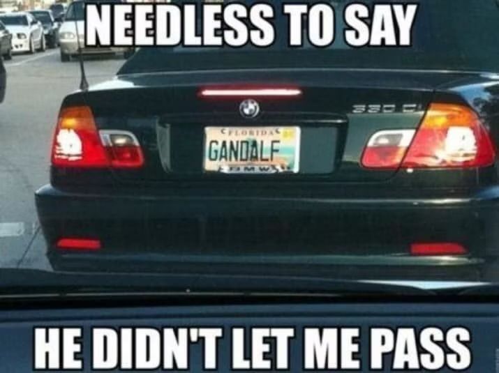 NEEDLESS TO SAY
CFLORIDAS
GANDALF
BMW
330
HE DIDN'T LET ME PASS