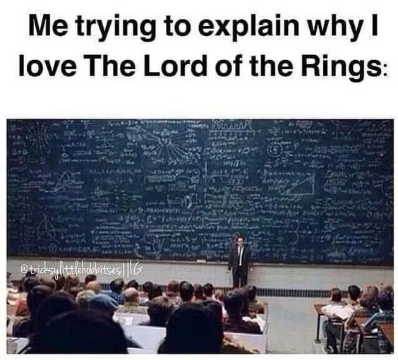 Me trying to explain why I
love The Lord of the Rings:
@tricksylittlehobbitses ||G