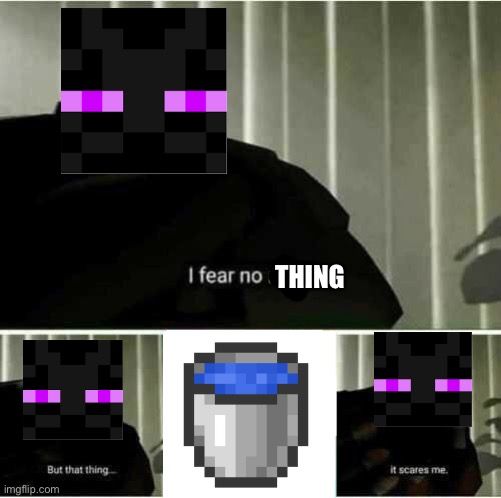 I fear no THING
But that thing

it scares me.