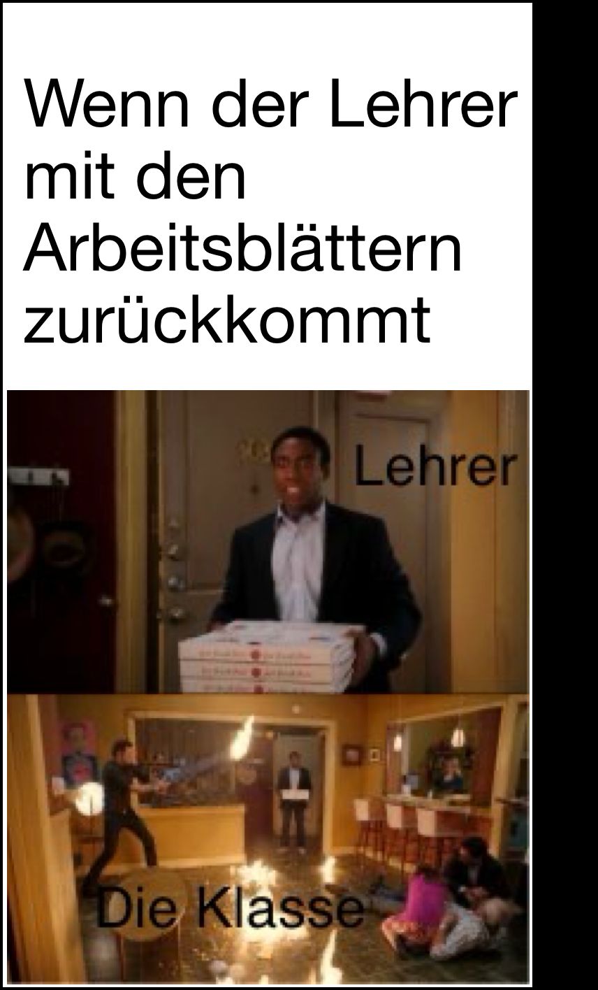 Wenn der Lehrer
mit den
Arbeitsblättern
zurückkommt
Die Klasse
Lehrer