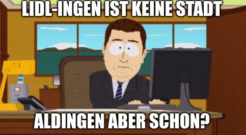 LIDL-INGEN IST KEINE STADT
ALDINGEN ABER SCHON?