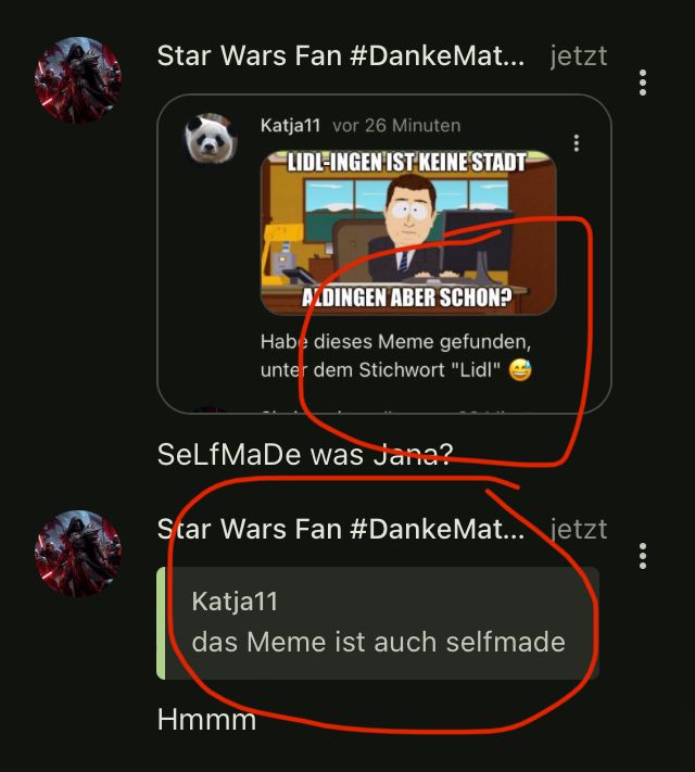 Star Wars Fan #DankeMat... jetzt
Katja11 vor 26 Minuten
LIDL-INGEN IST KEINE STADT
ALDINGEN ABER SCHON?
Habe dieses Meme gefunden,
unter dem Stichwort "Lidl"
SeLfMaDe was Jana?
Star Wars Fan #DankeMat... jetzt
Katja11
das Meme ist auch selfmade
Hmmm