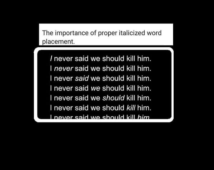 Auf einem schwarzen Hintergrund befindet sich ein weißes Rechteck mit der Überschrift "Die Bedeutung der richtigen Platzierung kursiver Wörter". Darunter steht der Satz "Ich habe nie gesagt, wir sollen ihn töten." sieben Mal, wobei jedes Mal ein anderes Wort kursiv gedruckt ist.