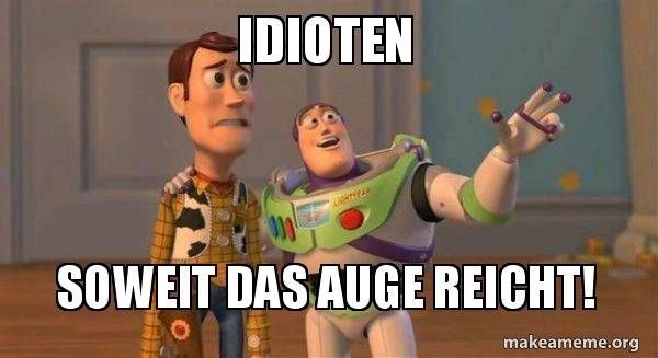 IDIOTEN
SOWEIT DAS AUGE REICHT!
makeameme.org