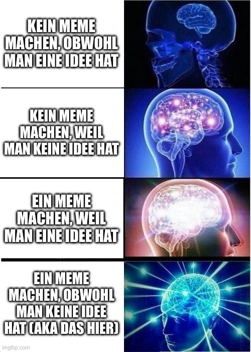 KEIN MEME
MACHEN, OBWOHL
MAN EINE IDEE HAT
KEIN MEME
MACHEN, WEIL
MAN KEINE IDEE HAT
EIN MEME
MACHEN, WEIL
MAN EINE IDEE HAT
EIN MEME
MACHEN, OBWOHL
MAN KEINE IDEE
HAT CAKA DAS HIER)
