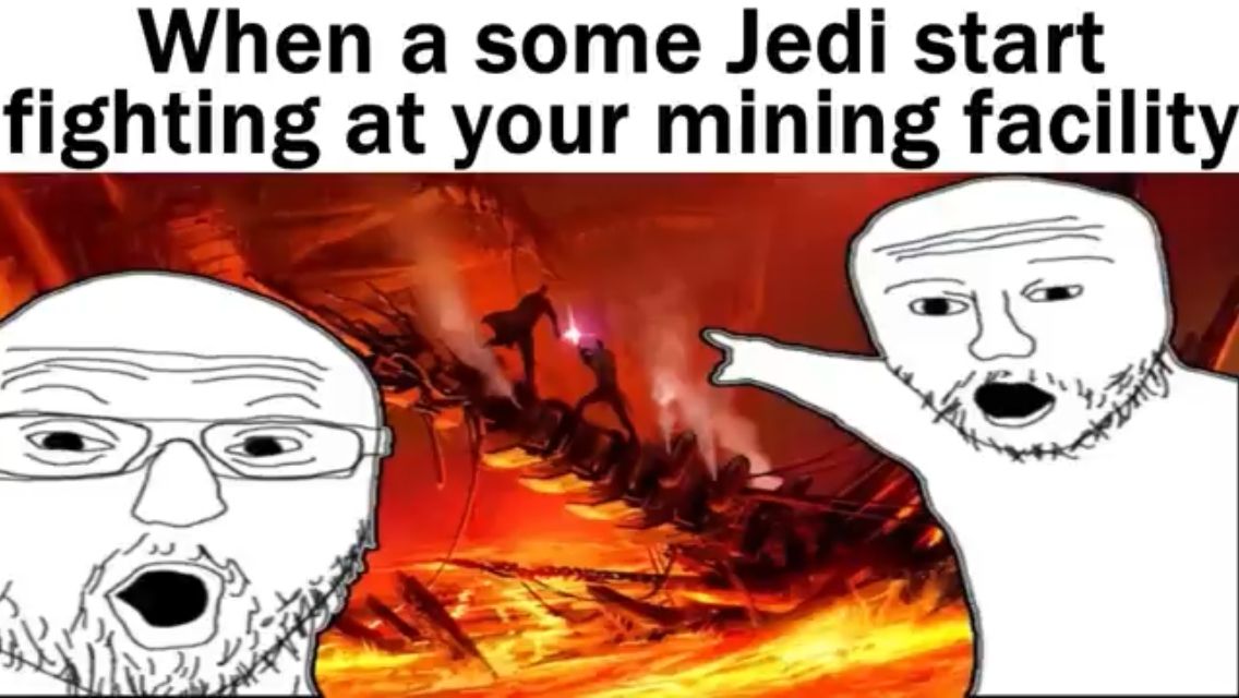 When a some Jedi start
fighting at your mining facility