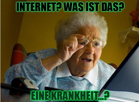 INTERNET? WAS IST DAS?
EINE KRANKHEIT