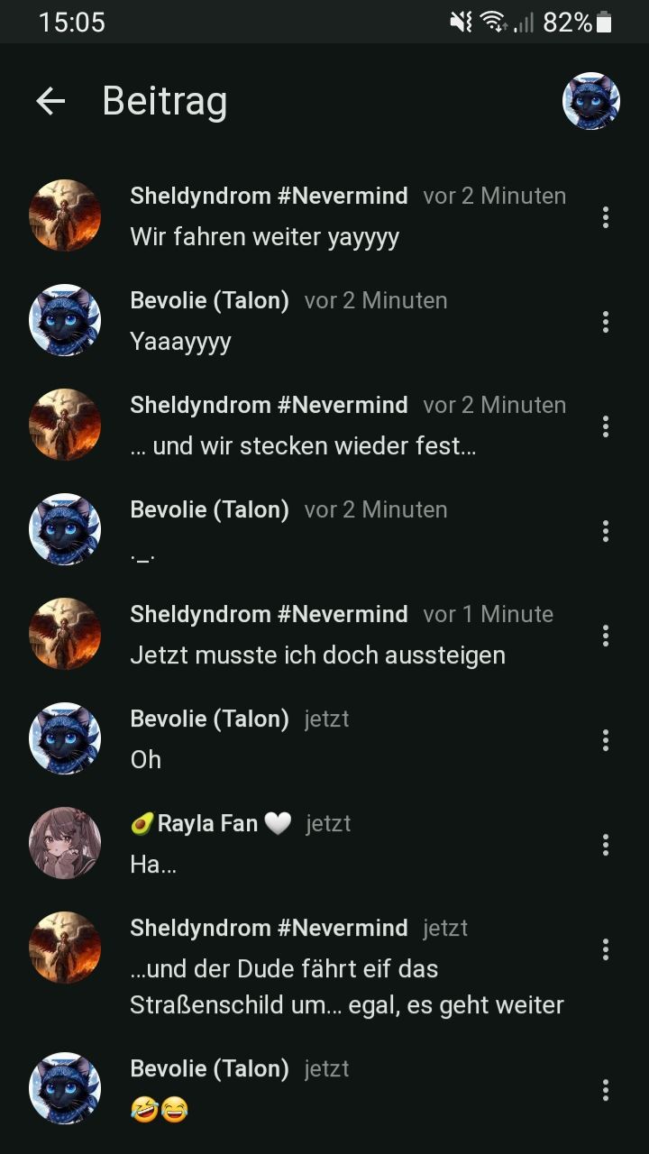 15:05
← Beitrag
till 82%
Sheldyndrom #Nevermind vor 2 Minuten
Wir fahren weiter yayyyy
Bevolie (Talon) vor 2 Minuten
Yaaayyyy
Sheldyndrom #Nevermind vor 2 Minuten
und wir stecken wieder fest...
Bevolie (Talon) vor 2 Minuten
Sheldyndrom #Nevermind vor 1 Minute
Jetzt musste ich doch aussteigen
Bevolie (Talon) jetzt
Oh
Rayla Fan
jetzt
Ha...
Sheldyndrom #Nevermind jetzt
...und der Dude fährt eif das
Straßenschild um... egal, es geht weiter
Bevolie (Talon) jetzt