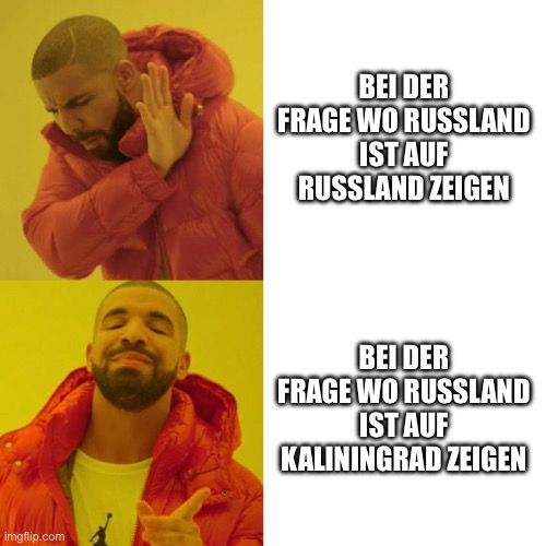 Das Bild zeigt das Drake-Meme. Oben sieht man Drake, wie er etwas ablehnt. Daneben steht: "Bei der Frage wo Russland ist auf Russland zeigen." Unten sieht man Drake, wie er etwas befürwortet. Daneben steht: "Bei der Frage wo Russland ist auf Kaliningrad zeigen."