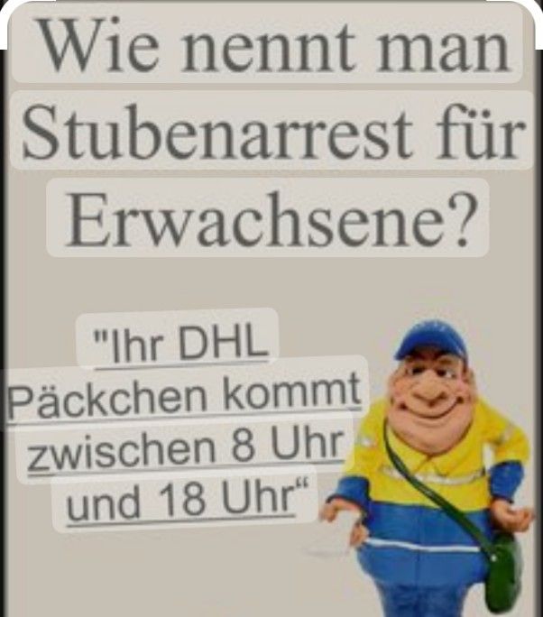 Ein Cartoon-Bild eines DHL-Boten mit einer Sprechblase, die sagt: "Ihr DHL Päckchen kommt zwischen 8 Uhr und 18 Uhr." Darüber steht: "Wie nennt man Stubenarrest für Erwachsene?"