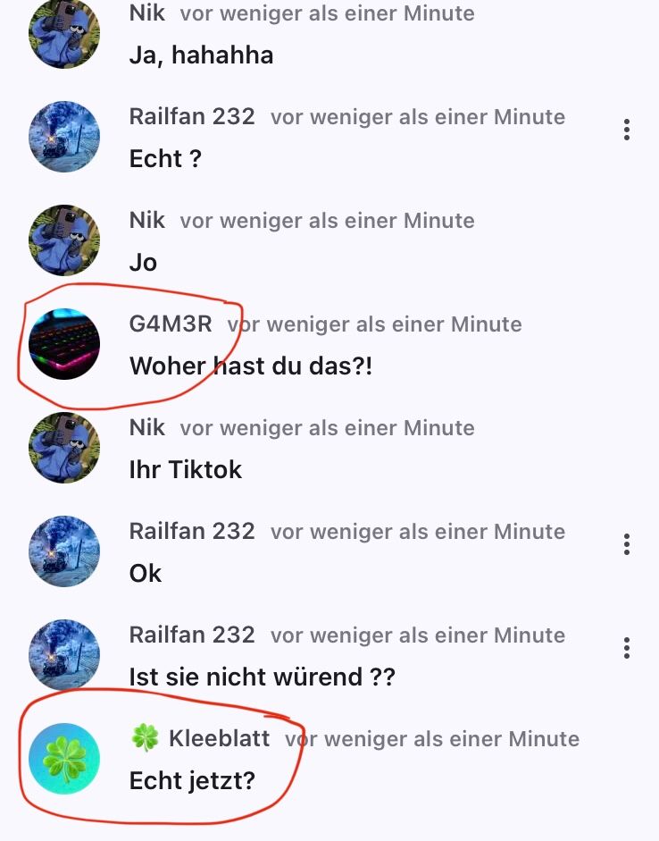 Nik vor weniger als einer Minute
Ja, hahahha
Railfan 232 vor weniger als einer Minute
Echt?
Nik vor weniger als einer Minute
Jo
G4M3R vor weniger als einer Minute
Woher hast du das?!
Nik vor weniger als einer Minute
Ihr Tiktok
Railfan 232 vor weniger als einer Minute
Ok
Railfan 232 vor weniger als einer Minute
Ist sie nicht würend ??
Kleeblatt vor weniger als einer Minute
Echt jetzt?