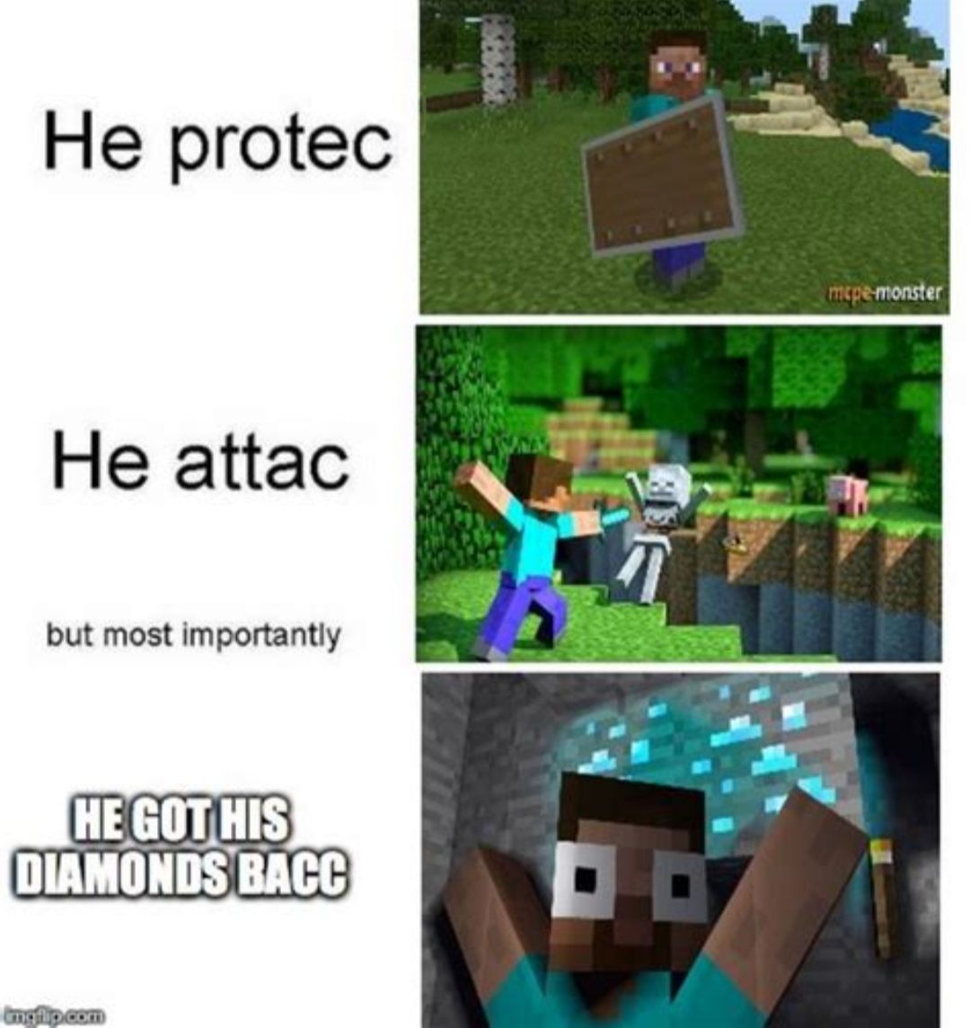 He protec
He attac
but most importantly
HE GOT HIS
DIAMONDS BACC
Imgflip.com
B
mcpe-monster