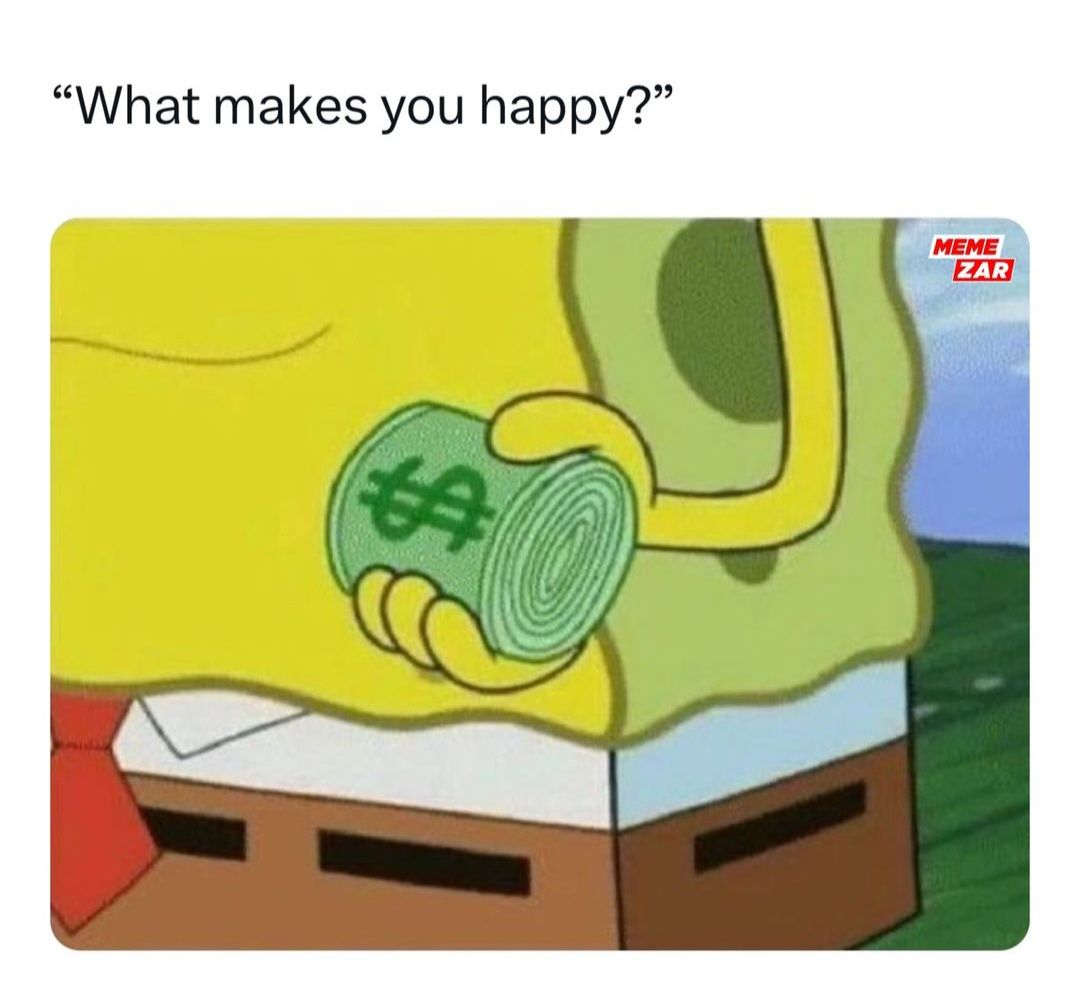 “What makes you happy?”
MEME
ZAR