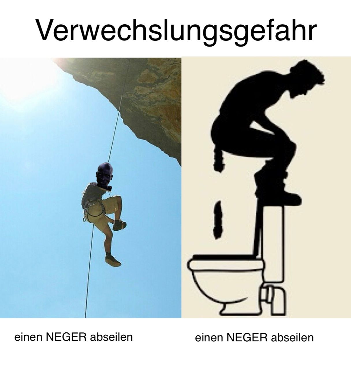 Verwechslungsgefahr
einen NEGER abseilen
einen NEGER abseilen