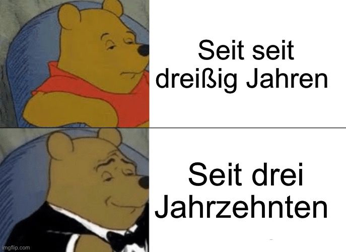 
Seit seit
dreißig Jahren
Seit drei
Jahrzehnten