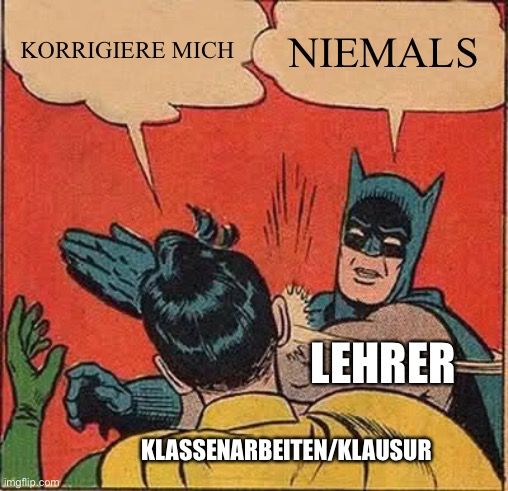 KORRIGIERE MICH NIEMALS

LEHRER
KLASSENARBEITEN/KLAUSUR