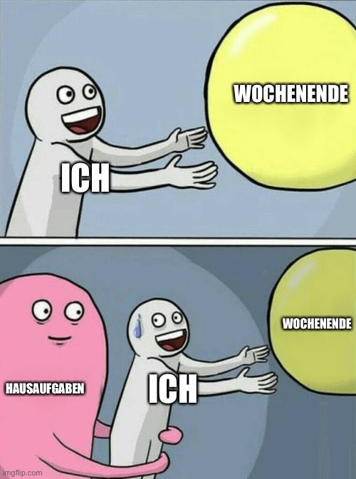 ICH
HAUSAUFGABEN ICH

WOCHENENDE
WOCHENENDE