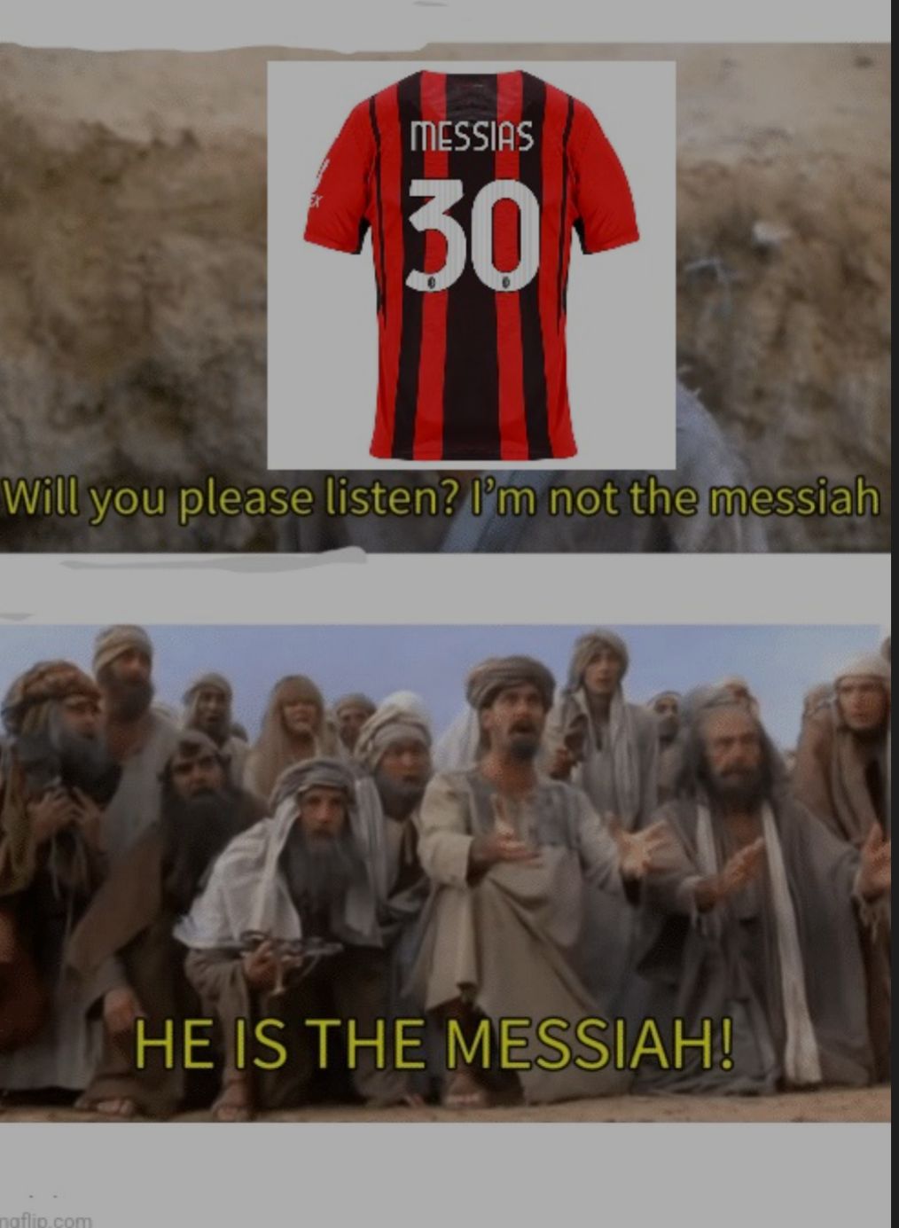 MESSIAS
30
Will you please listen? I'm not the messiah
naflip.com
HE IS THE MESSIAH!