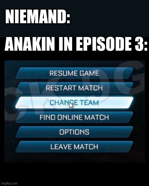 NIEMAND:
ANAKIN IN EPISODE 3:
RESUME GAME
RESTART MATCH
CHANGE TEAM
FIND ONLINE MATCH
OPTIONS
LEAVE MATCH
S
