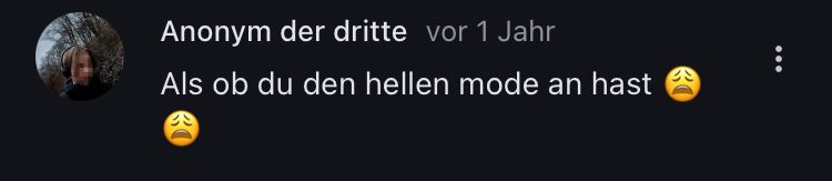 Anonym der dritte vor 1 Jahr
Als ob du den hellen mode an hast