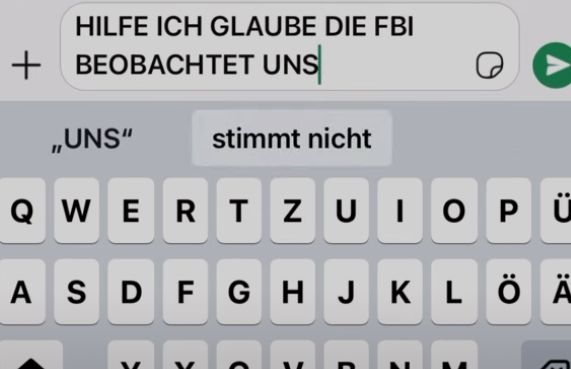 HILFE ICH GLAUBE DIE FBI
+ BEOBACHTET UNS
„UNS"
stimmt nicht
QWERTZUIOPÜ
ASDFGHJKLÖÄ