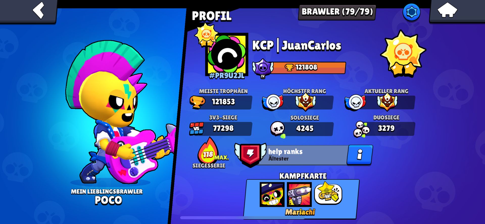 MEIN LIEBLINGSBRAWLER
POCO
PROFIL
C
#PR9U2JL
BRAWLER (79/79)
KCP | Juan Carlos
121808
MEISTE TROPHÄEN
121853
HÖCHSTER RANG
AKTUELLER RANG
3V3-SIEGE
77298
SOLOSIEGE
4245
118 MAX.
4
help ranks
Ältester
SIEGESSERIE
KAMPFKARTE
Mariachi
O
DUOSIEGE
3279