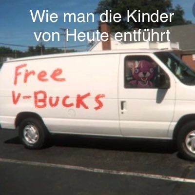 Wie man die Kinder
von Heute entführt
Free
V-BUCKS r