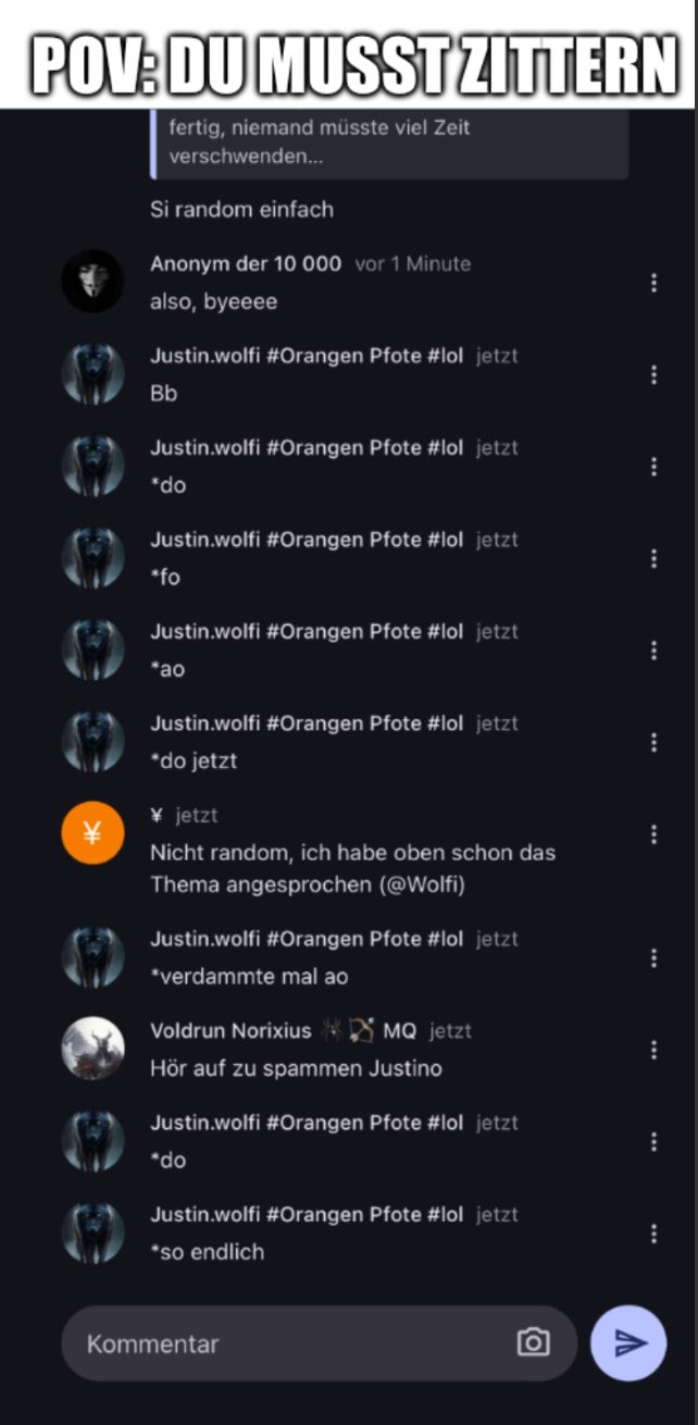 POV: DU MUSST ZITTERN
¥
fertig, niemand müsste viel Zeit
verschwenden...
Si random einfach
Anonym der 10 000 vor 1 Minute
also, byeeee
Justin.wolfi #Orangen Pfote #lol jetzt
Bb
Justin.wolfi #Orangen Pfote #lol jetzt
*do
Justin.wolfi #Orangen Pfote #lol jetzt
*fo
Justin.wolfi #Orangen Pfote #lol jetzt
ao
Justin.wolfi #Orangen Pfote #lol jetzt
*do jetzt
\ jetzt
Nicht random, ich habe oben schon das
Thema angesprochen (@Wolfi)
Justin.wolfi #Orangen Pfote #lol jetzt
*verdammte mal ao
Voldrun Norixius
MQ jetzt
Hör auf zu spammen Justino
Justin.wolfi #Orangen Pfote #lol jetzt
*do
Justin.wolfi #Orangen Pfote #lol jetzt
*so endlich
Kommentar
50
Λ