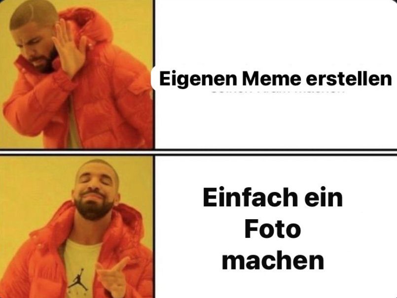 Eigenen Meme erstellen
Einfach ein
Foto
machen