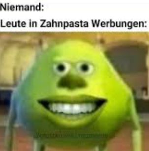 Niemand:
Leute in Zahnpasta Werbungen: