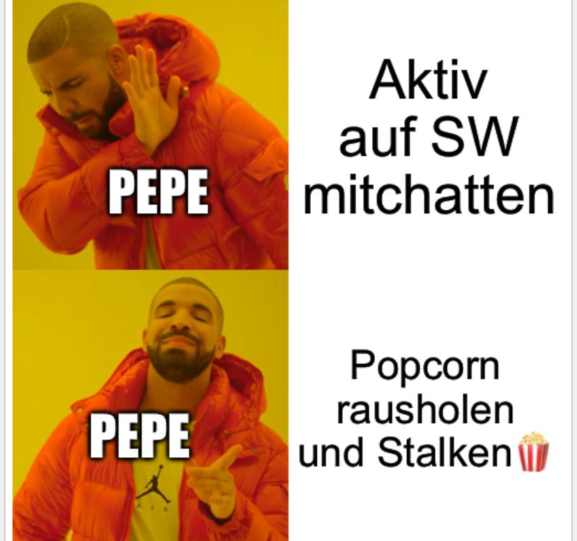 PEPE
Aktiv
auf SW
mitchatten
Popcorn
rausholen
PEPE
und Stalken