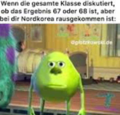 Wenn die gesamte Klasse diskutiert,
ob das Ergebnis 67 oder 68 ist, aber
bei dir Nordkorea rausgekommen ist:
ogiotzkowski.de