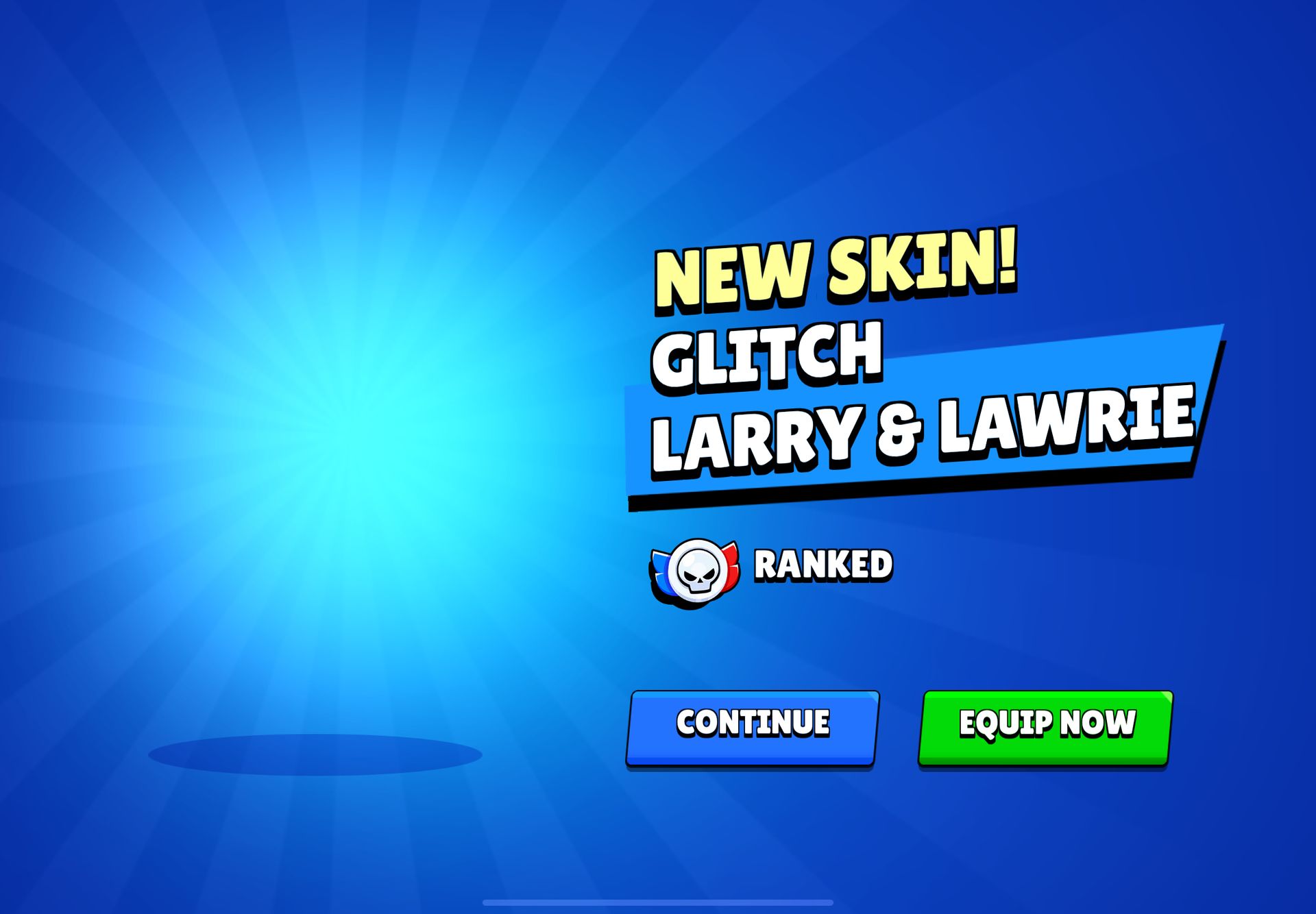 NEW SKIN!
GLITCH
LARRY & LAWRIE
RANKED
CONTINUE
EQUIP NOW