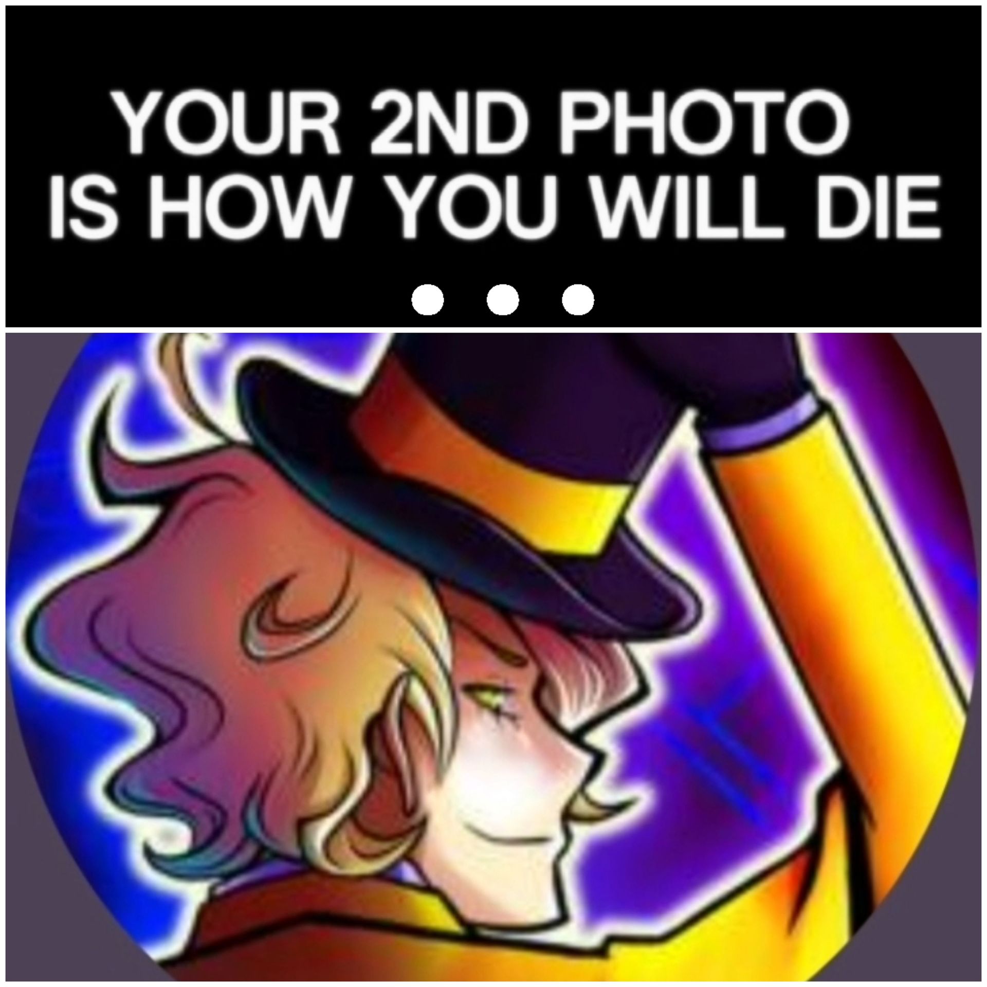 YOUR 2ND PHOTO
IS HOW YOU WILL DIE