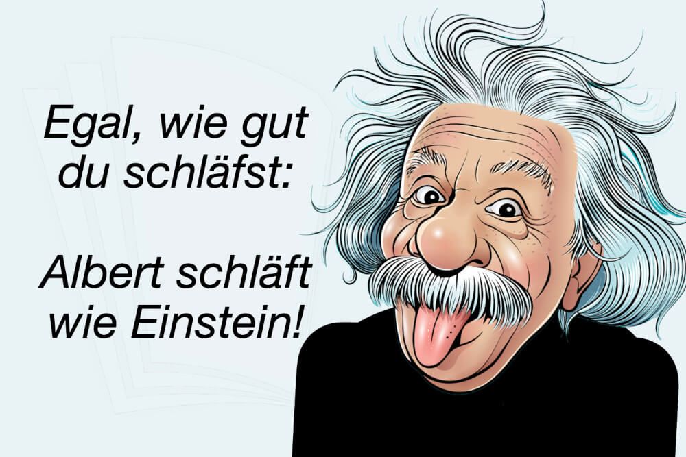 Egal, wie gut
du schläfst:
Albert schläft
wie Einstein!