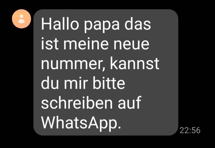 Hallo papa das
ist meine neue
nummer, kannst
du mir bitte
schreiben auf
WhatsApp.
22:56