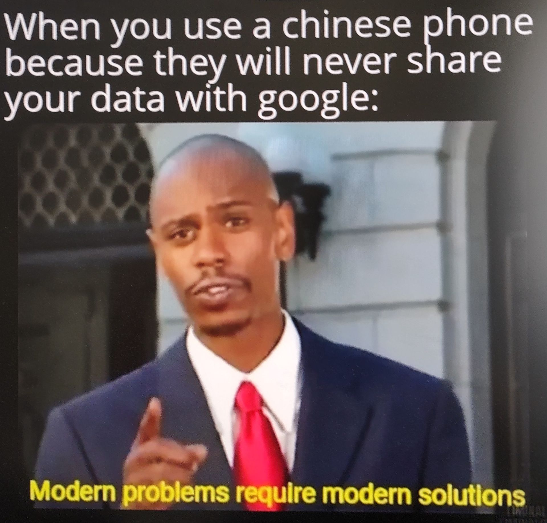 When you use a chinese phone
because they will never share
your data with google:
Modern problems require modern solutions