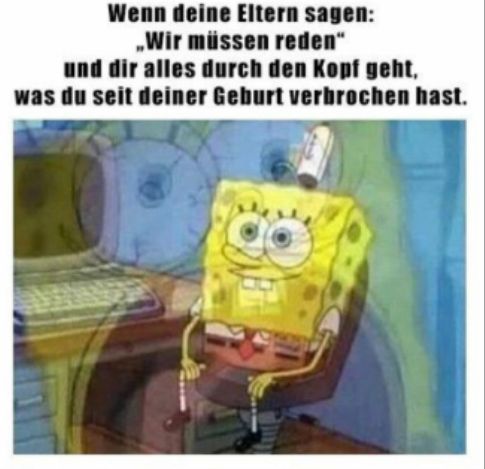 Ein Bild von Spongebob, der in einem Bürostuhl sitzt. Der Text auf dem Bild lautet: "Wenn deine Eltern sagen: 'Wir müssen reden' und dir alles durch den Kopf geht, was du seit deiner Geburt verbrochen hast."